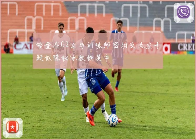 哈登在G2后与训练师密切交流左手疑似隐秘冰敷恢复中